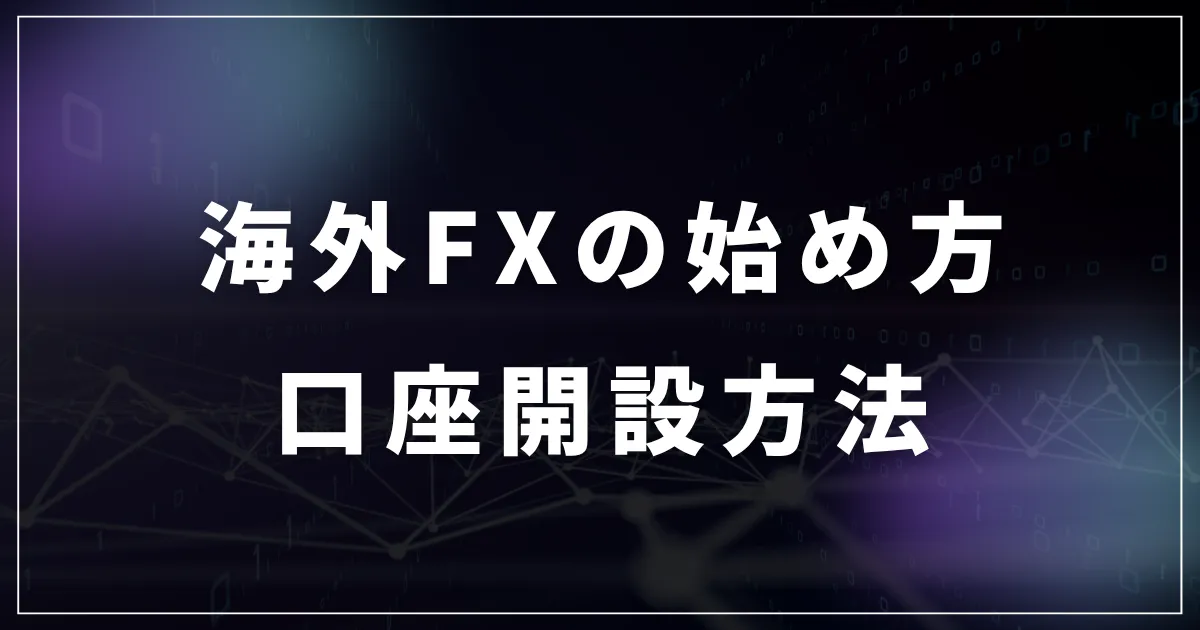 海外FXの始め方・口座開設方法を徹底解説