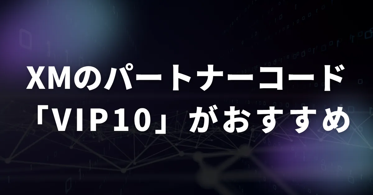 XMのパートナーコードは「VIP10」がおすすめ